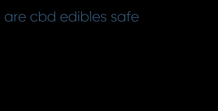 are cbd edibles safe