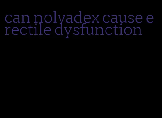 can nolvadex cause erectile dysfunction