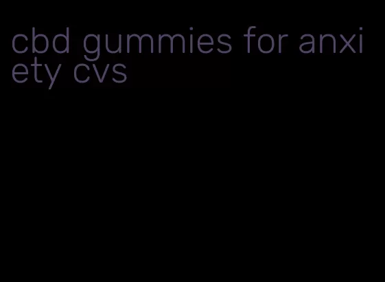 cbd gummies for anxiety cvs