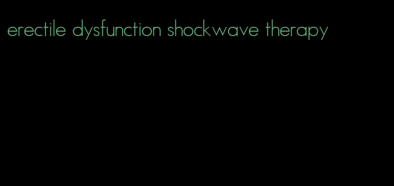 erectile dysfunction shockwave therapy