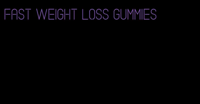 fast weight loss gummies