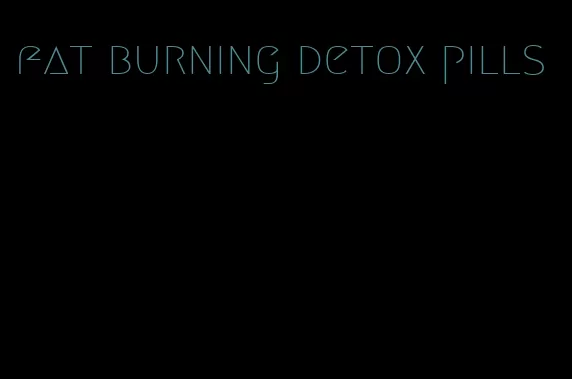 fat burning detox pills
