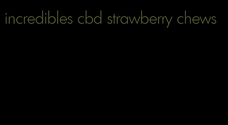 incredibles cbd strawberry chews