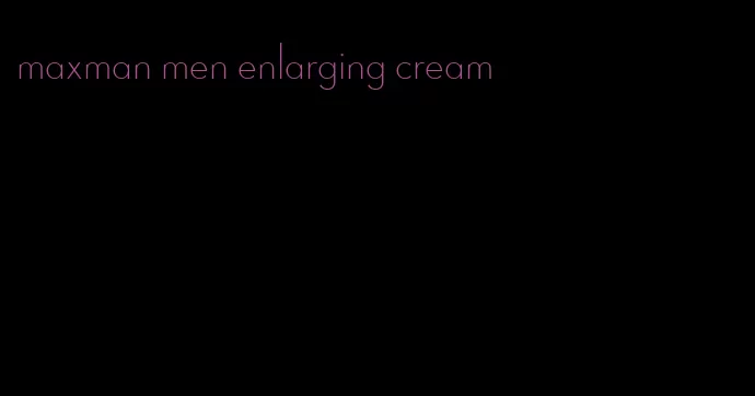 maxman men enlarging cream