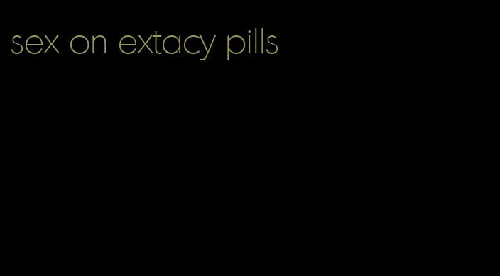 sex on extacy pills