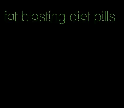 fat blasting diet pills