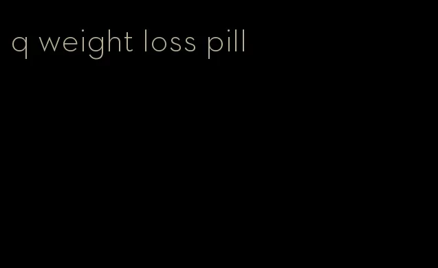 q weight loss pill