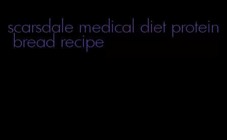 scarsdale medical diet protein bread recipe