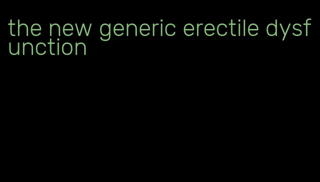 the new generic erectile dysfunction