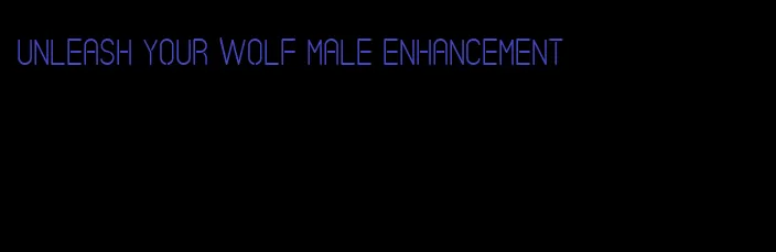 unleash your wolf male enhancement