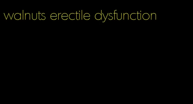 walnuts erectile dysfunction
