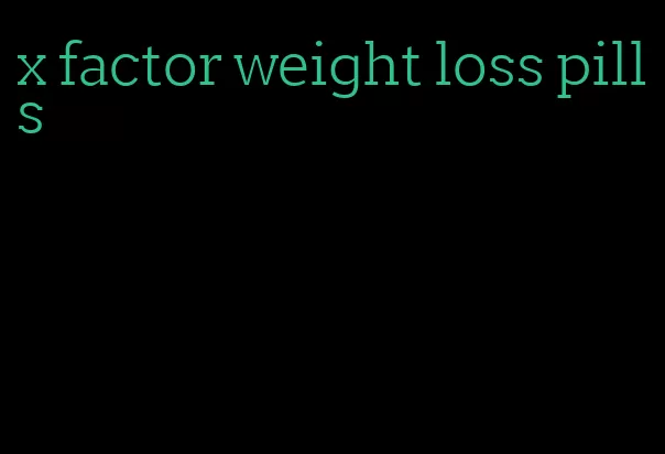 x factor weight loss pills